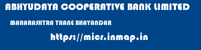 ABHYUDAYA COOPERATIVE BANK LIMITED  MAHARASHTRA THANE BHAYANDAR   micr code